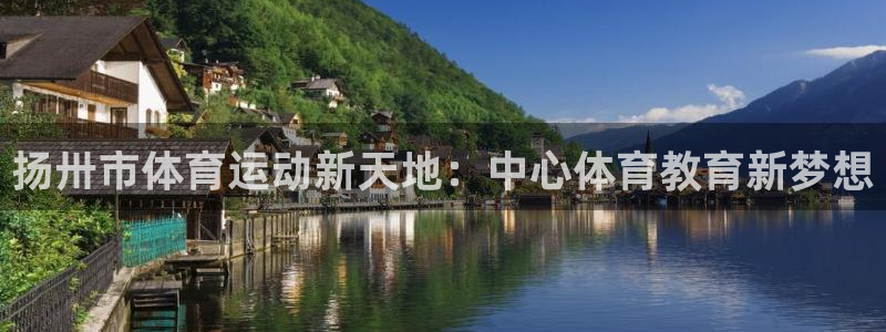 ug环球官网注册：扬卅市体育运动新天地：中心体育教育新梦想